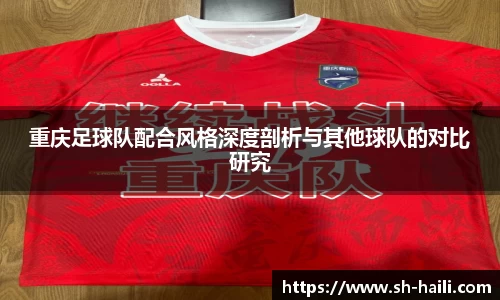 重庆足球队配合风格深度剖析与其他球队的对比研究