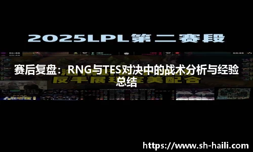 赛后复盘：RNG与TES对决中的战术分析与经验总结